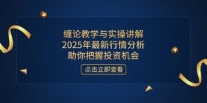缠论教学与实操讲解,2025年最新行情分析,助你把握投资机会