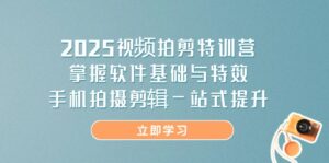 2025视频拍剪特训营,掌握软件基础与特效,手机拍摄剪辑一站式提升