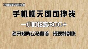 手机聊天即可赚钱,一小时狂薅300+!多开矩阵立马翻倍,提现秒到账!(…