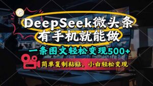 一条图文轻松变现500+，DeeSeep微头条，有手机就能做，简单复制粘贴，…