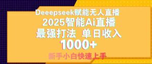 Deepseek赋能无人直播,2025无人直播最强打法,单日收入1000+新手小白…