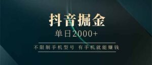 抖音掘金单日2000+不限制手机型号,有手机就能赚钱