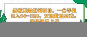 最新实操红利项目,一台手机日入50-500,无限批量玩法,零基础易上手