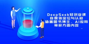 DeepSeek轻创业课:自媒体定位与认知,涵盖图书博主、AI应用等多方面内容
