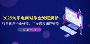 2025淘系电商对账全流程解析,订单售后资金处理,三大报表闭环管理