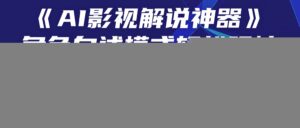 《AI影视解说神器》角色自述模式轻松玩转!23条爆款作品播放破万,3种…