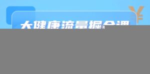 大健康流量掘金课,低成本引流+高收益变现,日引百粉月入过万