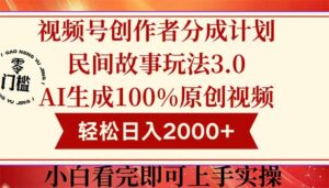 视频号创作者分成民间故事玩法3.0,100%原创视频高收益,轻松日入2000+