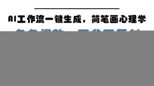 AI工作流一键生成,简笔画心理学,条条爆款,百分百原创,小白5分钟上…