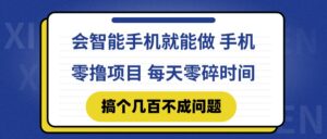 会智能手机就能做 手机零撸项目,有快手就可以做,每天零碎时间搞个几…