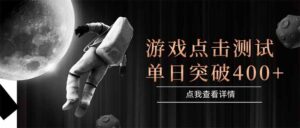 游戏点击测试,运行稳定,项目操作简单,突破收益单日点击测试400+