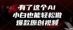 有了这个AI,小白也能轻松做爆款原创视频