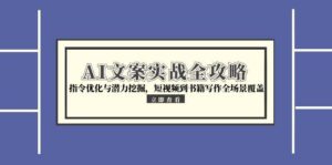 AI文案实战全攻略，指令优化与潜力挖掘，短视频到书籍写作全场景覆盖