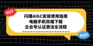 闪播AIGC安装使用指南,电脑手机双端下载,企业号认证激活全流程