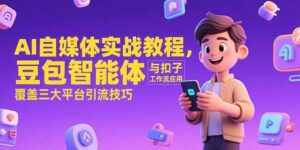 AI自媒体实战教程,豆包智能体与扣子工作流应用,覆盖三大平台引流技巧