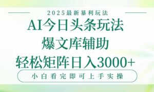 今日头条2025年最新暴利玩法,一键生成爆款,轻松实现矩阵日入3000+