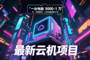 最新云机项目 一台电脑5000到10000 无脑操作小白也能轻松上手
