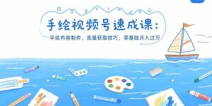 手绘视频号速成课:手绘内容制作,流量获取技巧,零基础月入过万