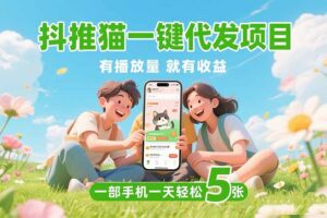 抖推猫一键代发项目,0粉丝 不用实名 有播放量就有收益,一部手机一天五张