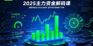 2025主力资金解码课:精准捕捉主力建仓时机,提升短线交易胜率(更新7月)