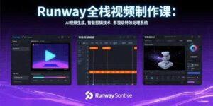 Runway全栈视频制作课:AI视频生成,智能剪辑技术,影视级特效处理系统