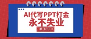 AI代写PPT打金，永不失业项目，细分蓝海领域，单日稳定800+【附工具指令】