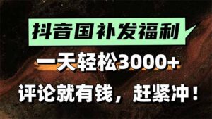 一天轻松3000+,抖音国补福利!评论就有钱,还有额外躺赚!