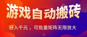 暑假三款热门游戏自动搬砖,日入千元 ,可批量矩阵无限放大