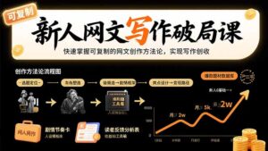 新人网文写作破局课:快速掌握可复制的网文创作方法论,实现写作创收