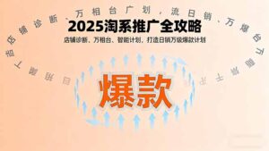 2025淘系推广全攻略,店铺诊断、万相台、智能计划,打造日销万级爆款计划