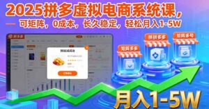 2025拼多多虚拟电商系统课,可矩阵,0成本,长久稳定,轻松月入1-5W