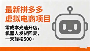 最新拼多多虚拟电商项目,零成本光速开店,机器人发货回复,一天轻松500+
