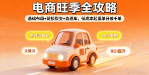 2025电商旺季全攻略,基础布局+链接裂变+直通车,低成本起量单日破千单