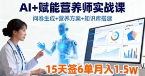 AI+赋能营养师实战课,问卷生成+营养方案+知识库搭建,15天签6单月入1.5w