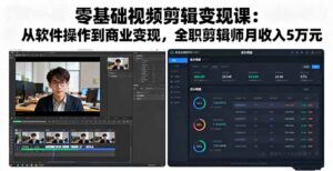 零基础视频剪辑变现课:从软件操作到商业变现,全职剪辑师月收入5万元