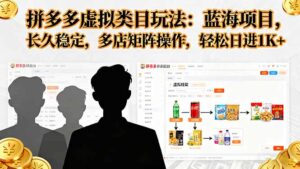 拼多多虚拟类目玩法,蓝海项目,长久稳定,多店矩阵操作,轻松日进1K+